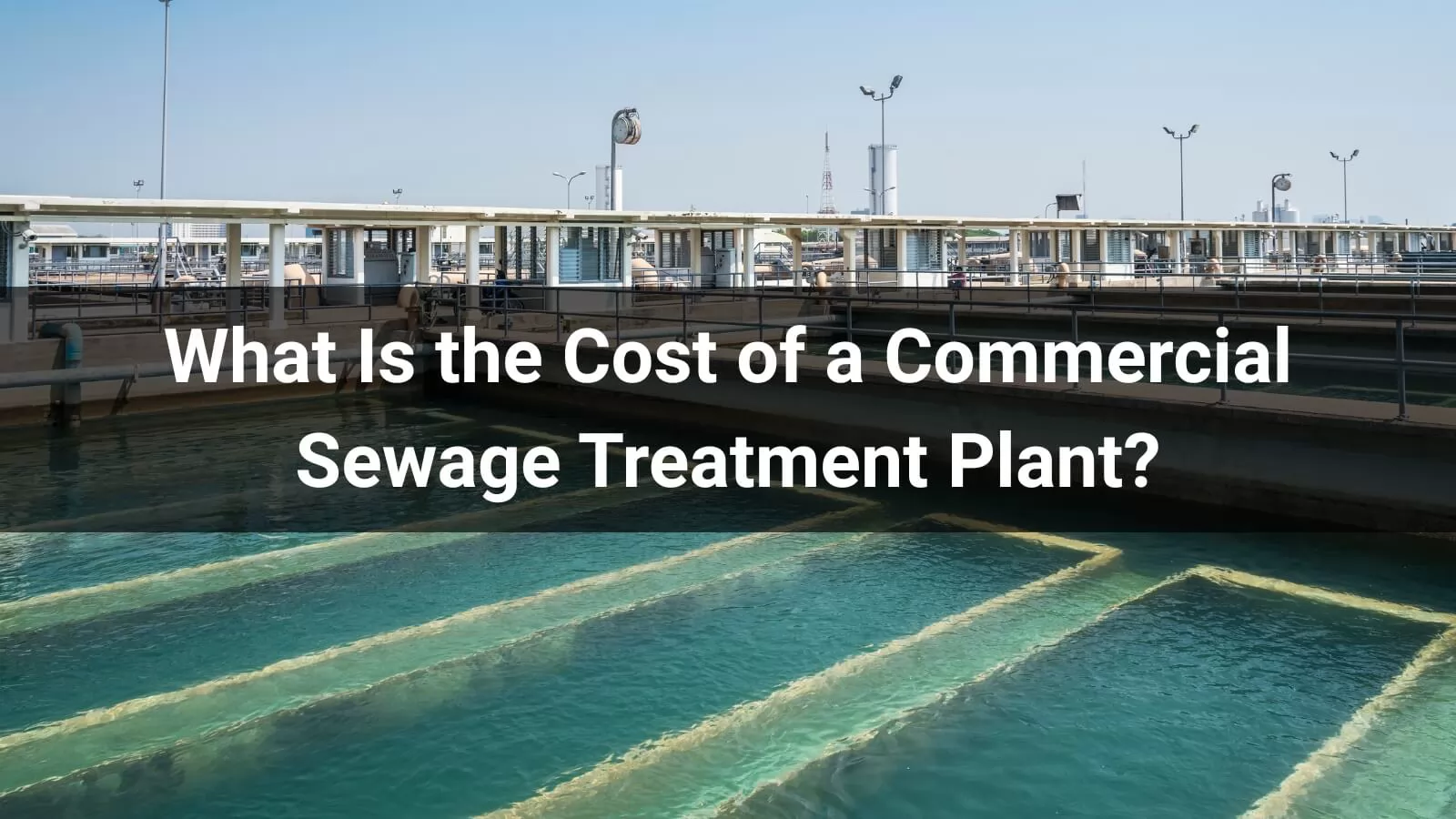 What Is the Cost of a Commercial Sewage Treatment Plant